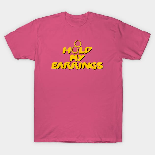 Hold My Earrings T-Shirt by MiamiTees305